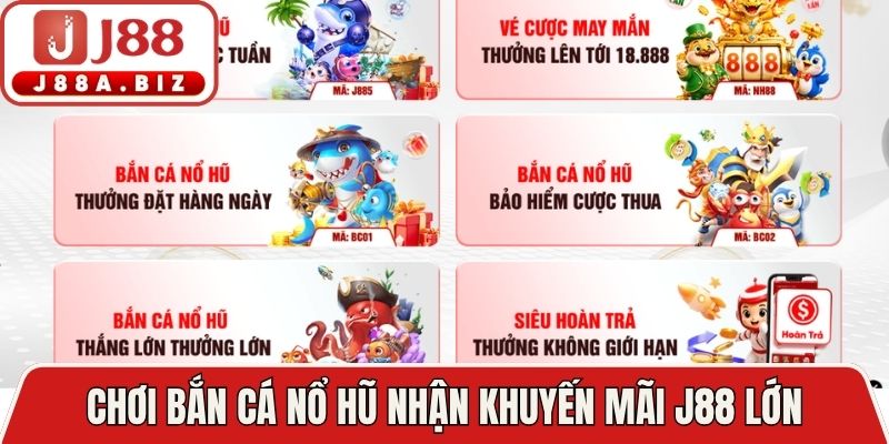 Chơi bắn cá nổ hũ nhận khuyến mãi J88 lớn
