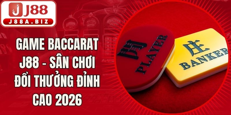 Game Baccarat J88 - Sân Chơi Đổi Thưởng Đỉnh Cao 2026
