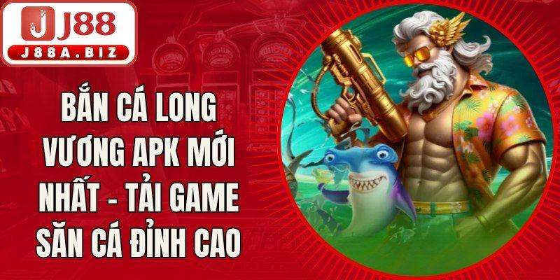 Bắn Cá Long Vương APK Mới Nhất - Tải Game Săn Cá Đỉnh Cao